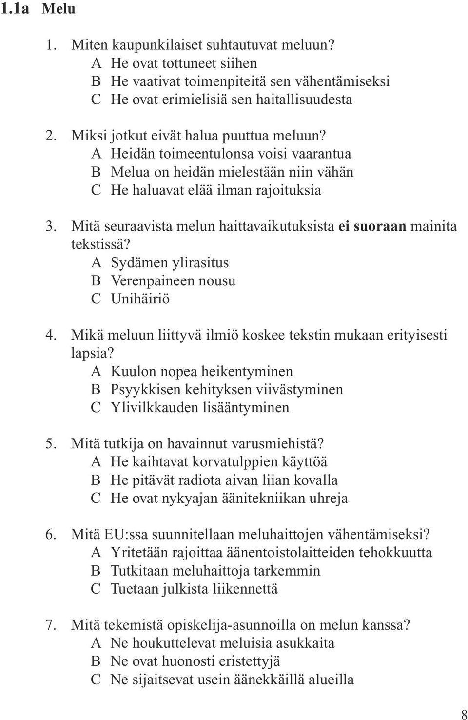 Mitä seuraavista melun haittavaikutuksista ei suoraan mainita tekstissä? A Sydämen ylirasitus B Verenpaineen nousu C Unihäiriö 4. Mikä meluun liittyvä ilmiö koskee tekstin mukaan erityisesti lapsia?