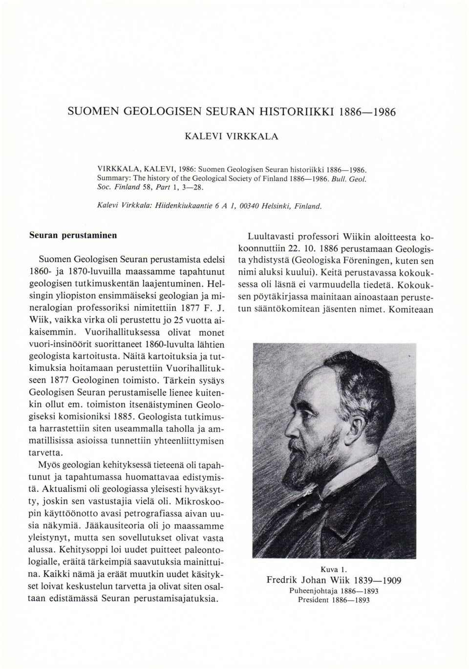 Seuran perustaminen Suomen Geologisen Seuran perustamista edelsi 1860- ja 1870-luvuilla maassamme tapahtunut geologisen tutkimuskentän laajentuminen.