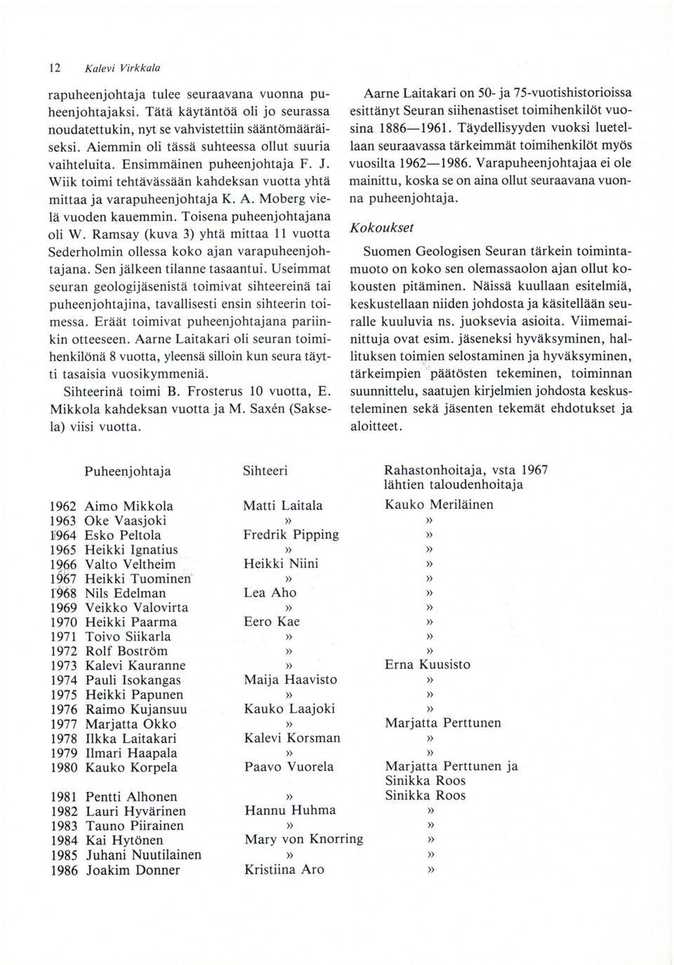 Toisena puheenjohtajana oli W. Ramsay (kuva 3) yhtä mittaa 11 vuotta Sederholmin ollessa koko ajan varapuheenjohtajana. Sen jälkeen tilanne tasaantui.