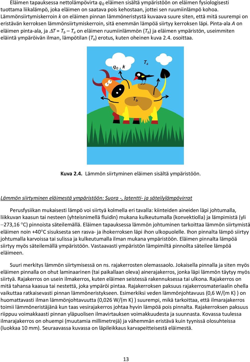 Pinta-ala A on eläimen pinta-ala, ja T = T b T a on eläimen ruumiinlämmön (T b ) ja eläimen ympäristön, useimmiten eläintä ympäröivän ilman, lämpötilan (T a ) erotus, kuten oheinen kuva.4. osoittaa.