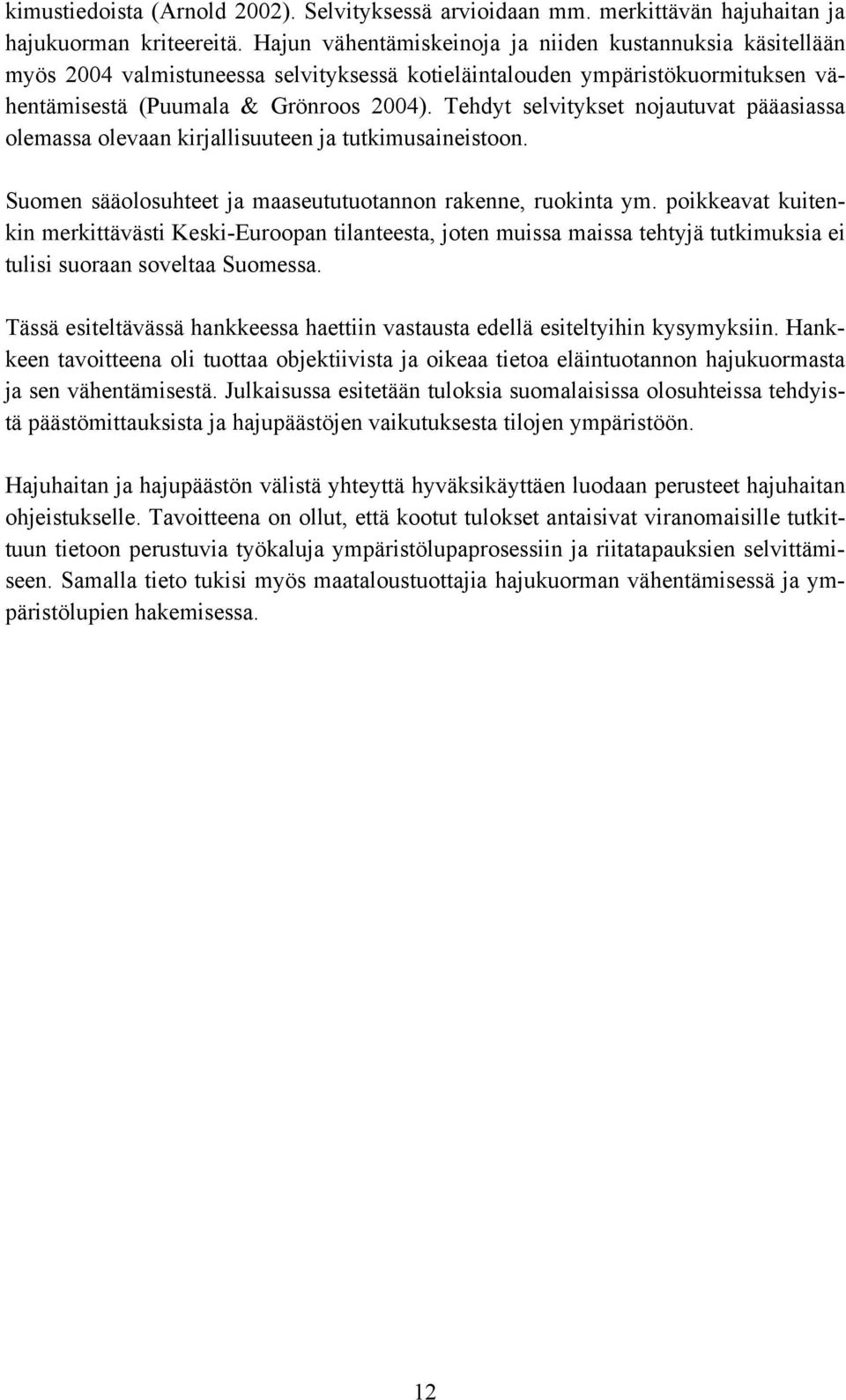 Tehdyt selvitykset nojautuvat pääasiassa olemassa olevaan kirjallisuuteen ja tutkimusaineistoon. Suomen sääolosuhteet ja maaseututuotannon rakenne, ruokinta ym.