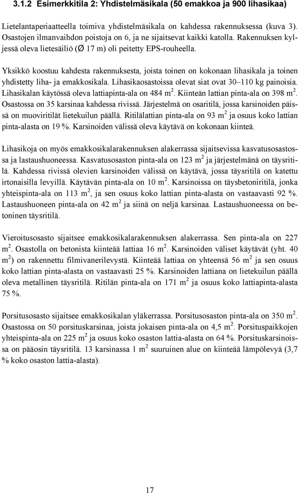 Yksikkö koostuu kahdesta rakennuksesta, joista toinen on kokonaan lihasikala ja toinen yhdistetty liha- ja emakkosikala. Lihasikaosastoissa olevat siat ovat 30 110 kg painoisia.