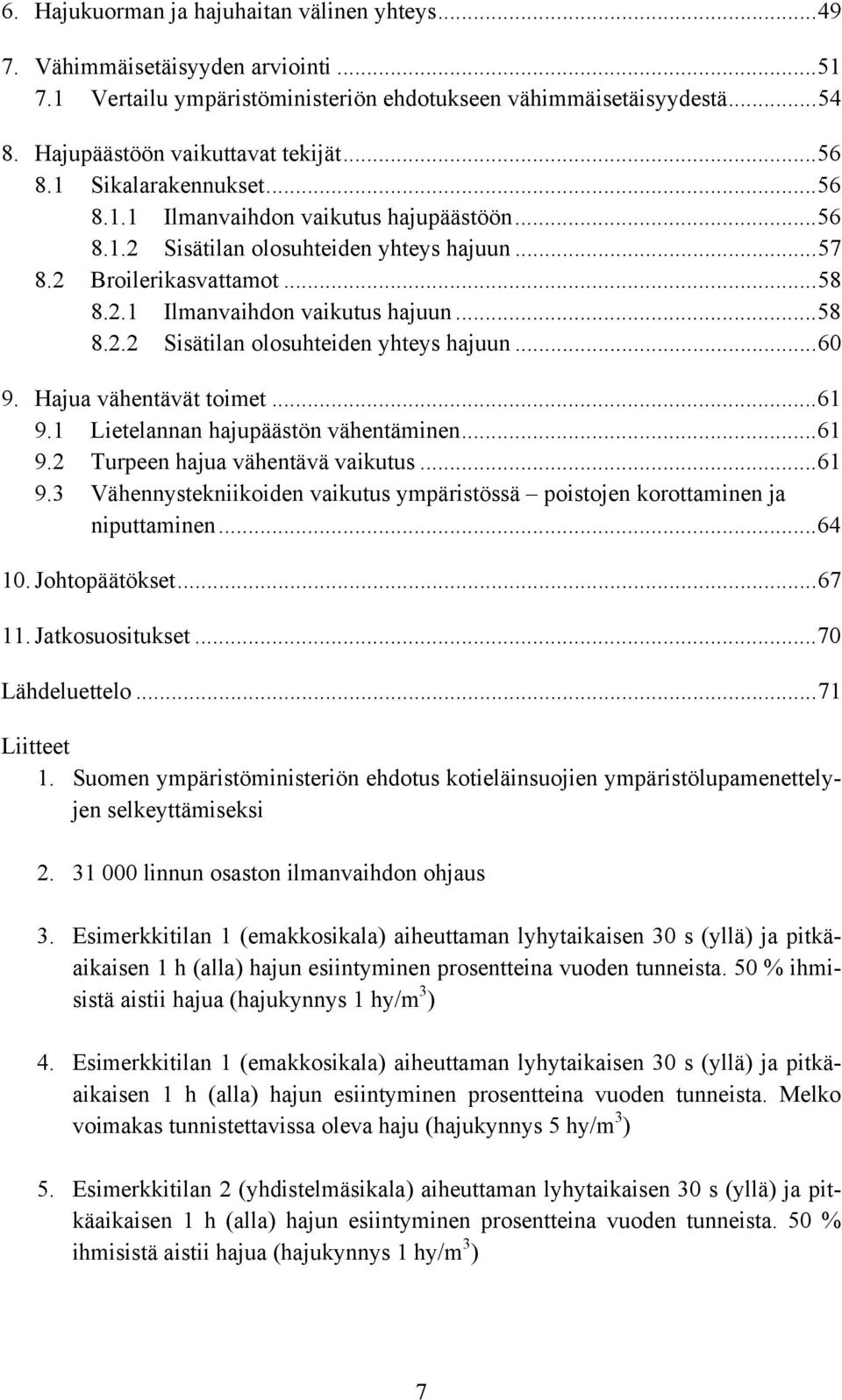 Hajua vähentävät toimet...61 9.1 Lietelannan hajupäästön vähentäminen...61 9.2 Turpeen hajua vähentävä vaikutus...61 9.3 Vähennystekniikoiden vaikutus ympäristössä poistojen korottaminen ja niputtaminen.