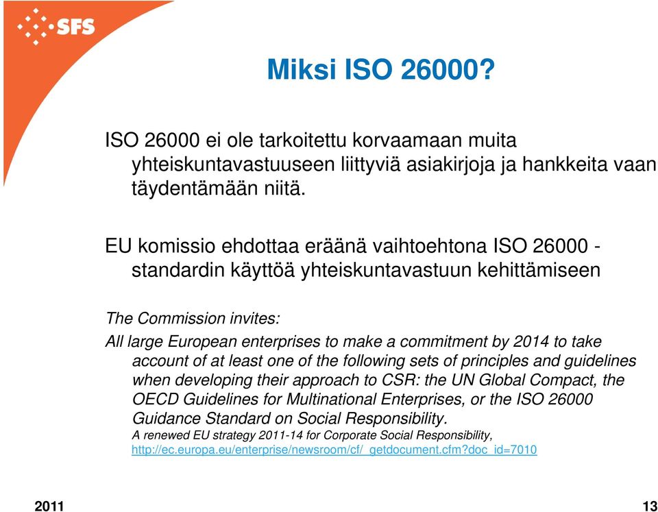 by 2014 to take account of at least one of the following sets of principles and guidelines when developing their approach to CSR: the UN Global Compact, the OECD Guidelines for