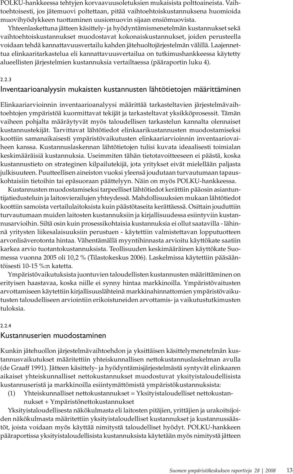 Yhteenlaskettuna jätteen käsittely- ja hyödyntämismenetelmän kustannukset sekä vaihtoehtoiskustannukset muodostavat kokonaiskustannukset, joiden perusteella voidaan tehdä kannattavuusvertailu kahden