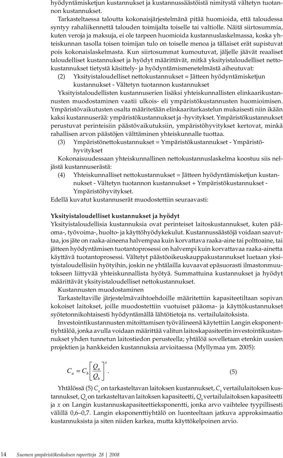 Näitä siirtosummia, kuten veroja ja maksuja, ei ole tarpeen huomioida kustannuslaskelmassa, koska yhteiskunnan tasolla toisen toimijan tulo on toiselle menoa ja tällaiset erät supistuvat pois