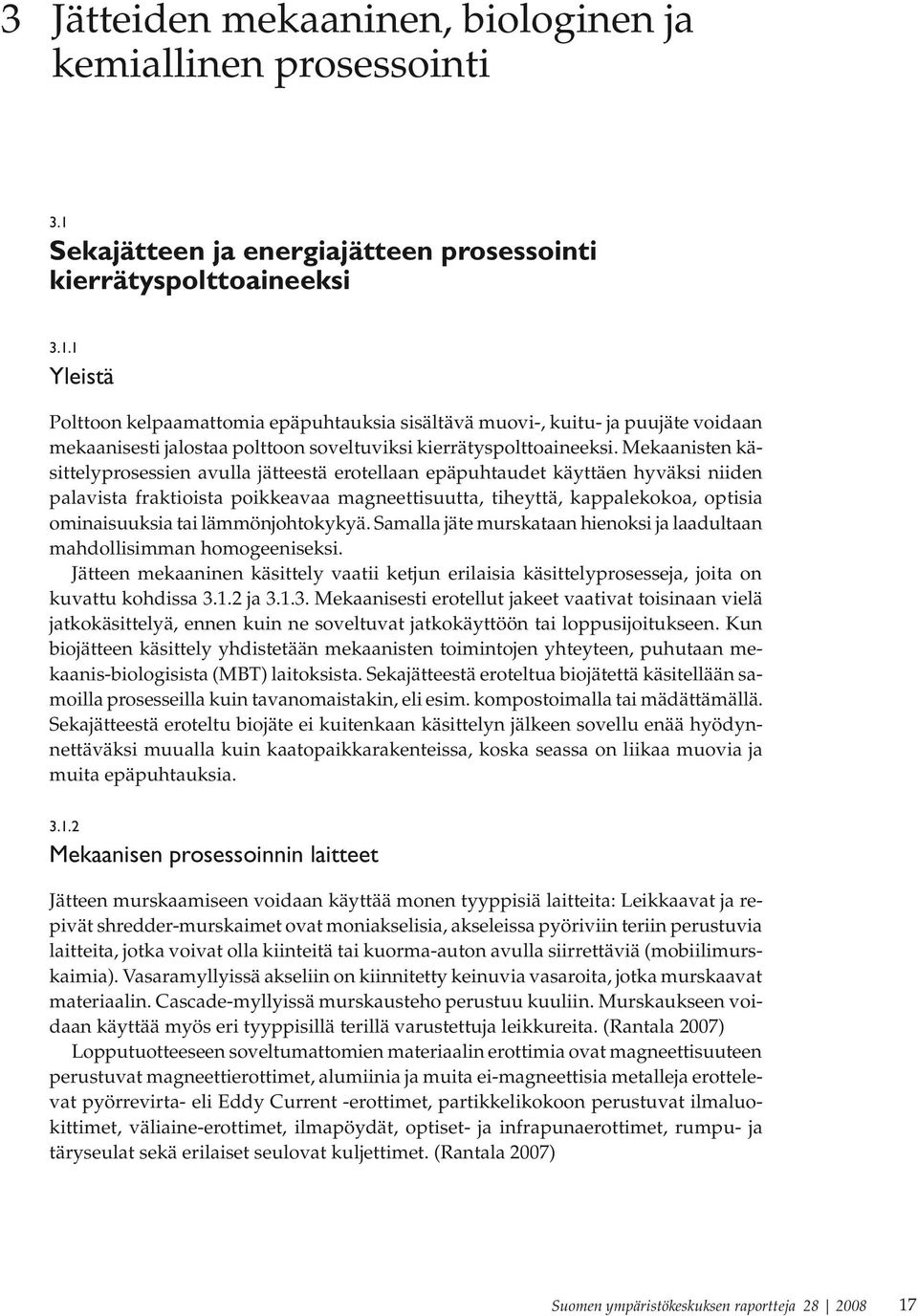 1 Yleistä Polttoon kelpaamattomia epäpuhtauksia sisältävä muovi-, kuitu- ja puujäte voidaan mekaanisesti jalostaa polttoon soveltuviksi kierrätyspolttoaineeksi.