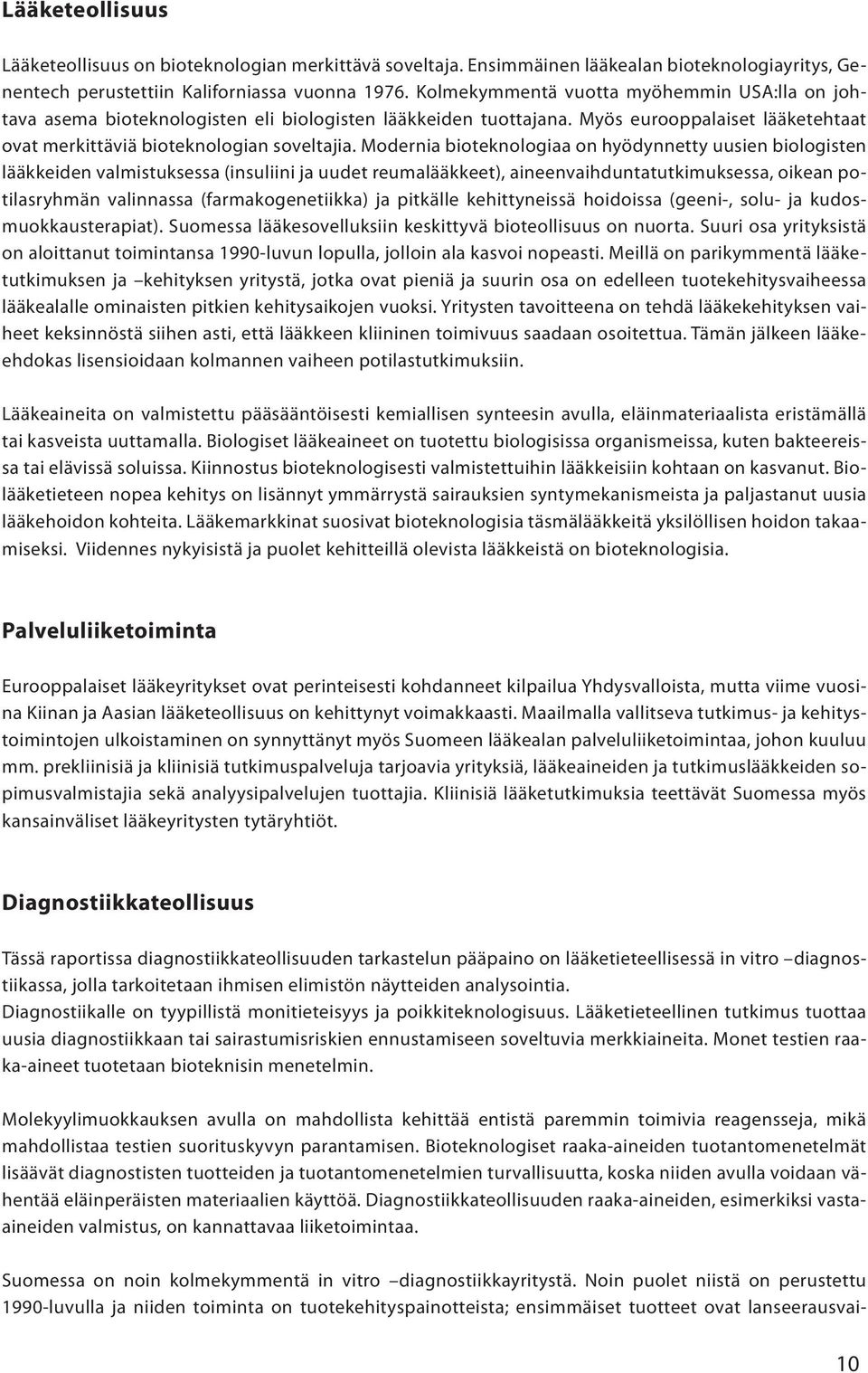 Modernia bioteknologiaa on hyödynnetty uusien biologisten lääkkeiden valmistuksessa (insuliini ja uudet reumalääkkeet), aineenvaihduntatutkimuksessa, oikean potilasryhmän valinnassa