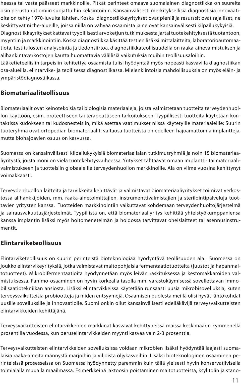 Koska diagnostiikkayritykset ovat pieniä ja resurssit ovat rajalliset, ne keskittyvät niche-alueille, joissa niillä on vahvaa osaamista ja ne ovat kansainvälisesti kilpailukykyisiä.