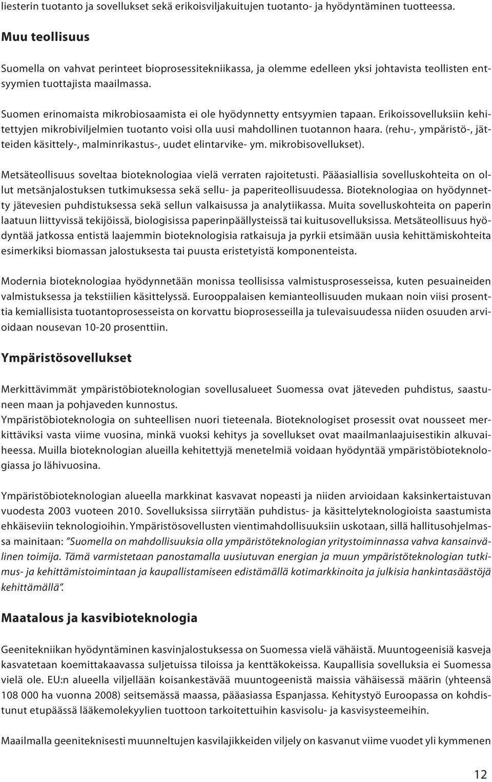 Suomen erinomaista mikrobiosaamista ei ole hyödynnetty entsyymien tapaan. Erikoissovelluksiin kehitettyjen mikrobiviljelmien tuotanto voisi olla uusi mahdollinen tuotannon haara.