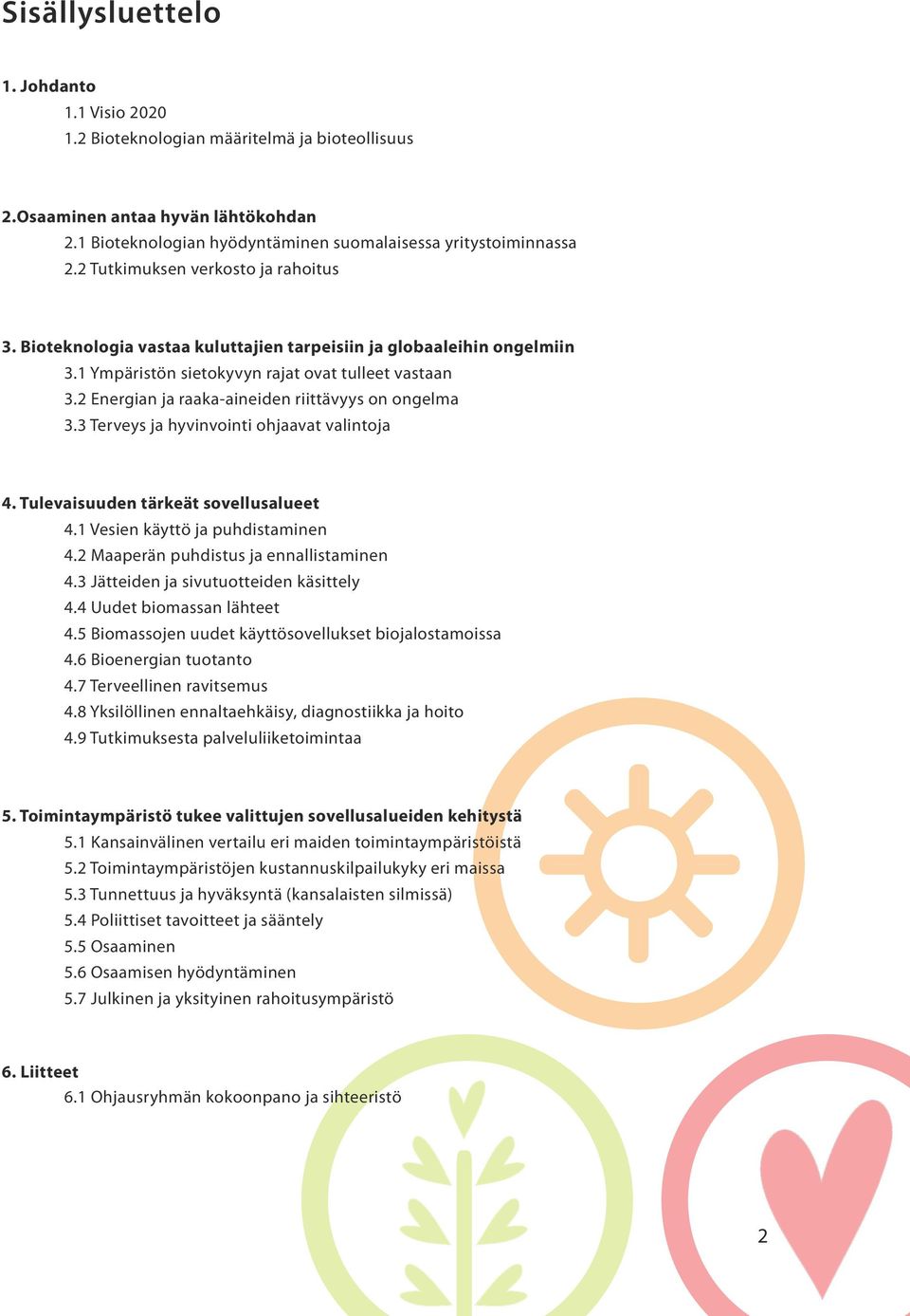 2 Energian ja raaka-aineiden riittävyys on ongelma 3.3 Terveys ja hyvinvointi ohjaavat valintoja 4. Tulevaisuuden tärkeät sovellusalueet 4.1 Vesien käyttö ja puhdistaminen 4.