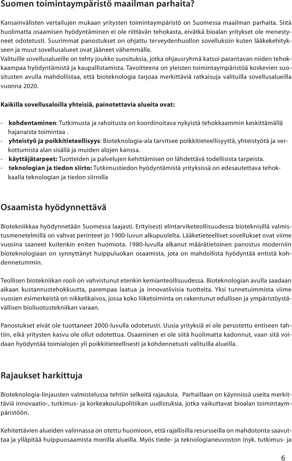 Suurimmat panostukset on ohjattu terveydenhuollon sovelluksiin kuten lääkekehitykseen ja muut sovellusalueet ovat jääneet vähemmälle.