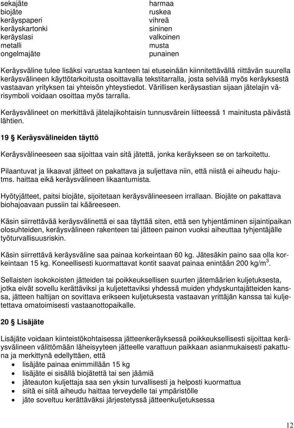 Värillisen keräysastian sijaan jätelajin värisymboli voidaan osoittaa myös tarralla. Keräysvälineet on merkittävä jätelajikohtaisin tunnusvärein liitteessä 1 mainitusta päivästä lähtien.