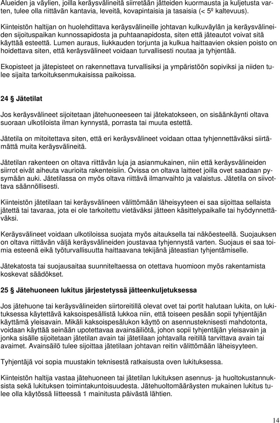 Lumen auraus, liukkauden torjunta ja kulkua haittaavien oksien poisto on hoidettava siten, että keräysvälineet voidaan turvallisesti noutaa ja tyhjentää.