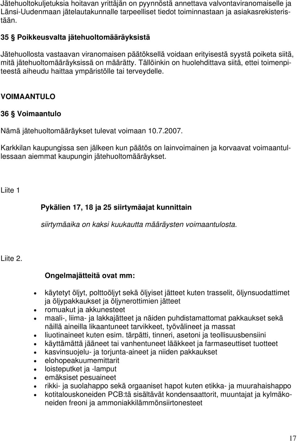 Tällöinkin on huolehdittava siitä, ettei toimenpiteestä aiheudu haittaa ympäristölle tai terveydelle. VOIMAANTULO 36 Voimaantulo Nämä jätehuoltomääräykset tulevat voimaan 10.7.2007.