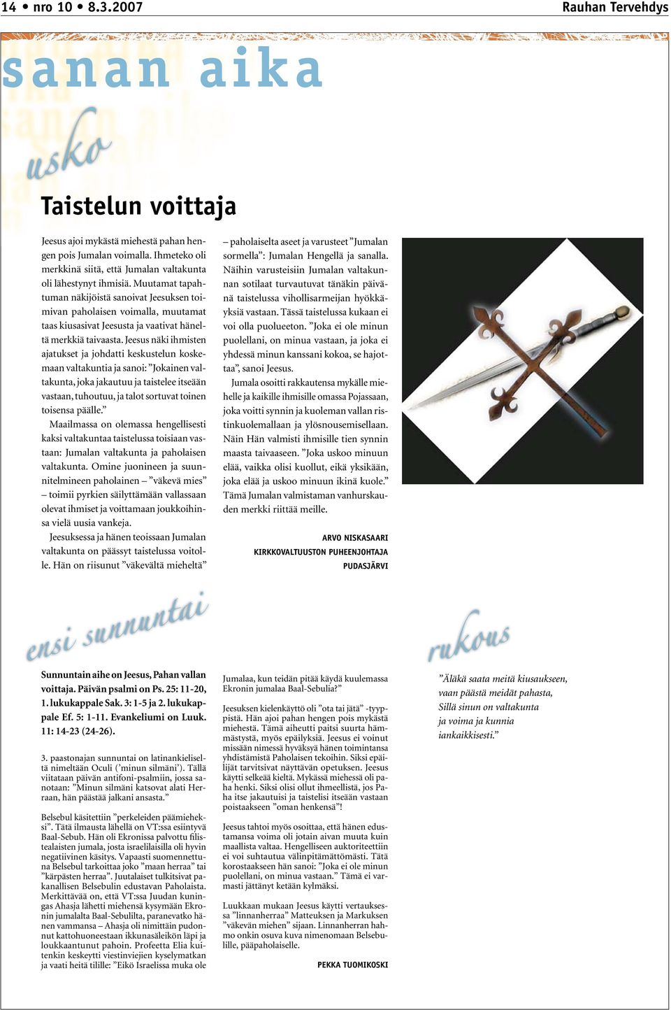Muutamat tapahtuman näkijöistä sanoivat Jeesuksen toimivan paholaisen voimalla, muutamat taas kiusasivat Jeesusta ja vaativat häneltä merkkiä taivaasta.