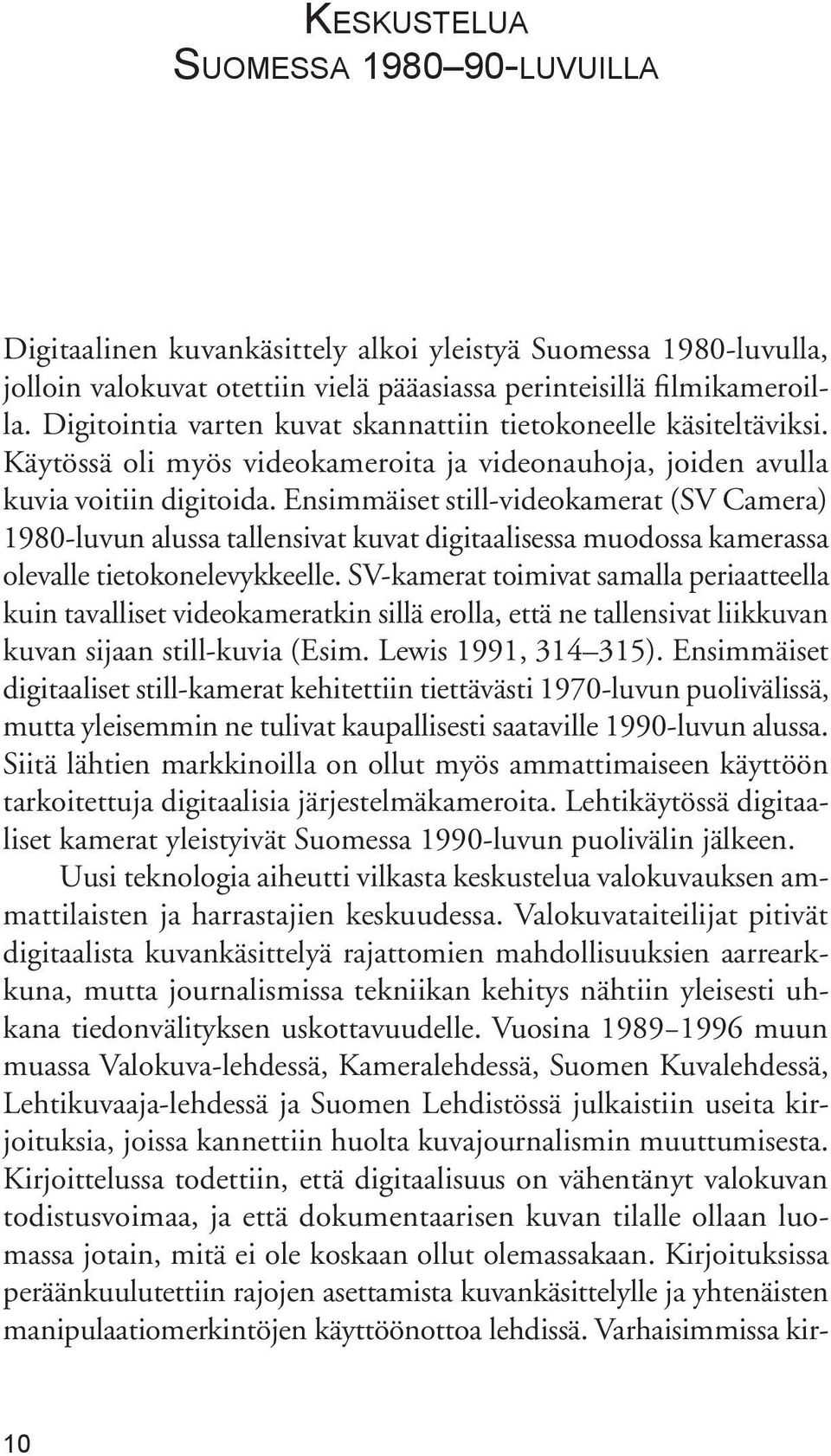 Ensimmäiset still-videokamerat (SV Camera) 1980-luvun alussa tallensivat kuvat digitaalisessa muodossa kamerassa olevalle tietokonelevykkeelle.