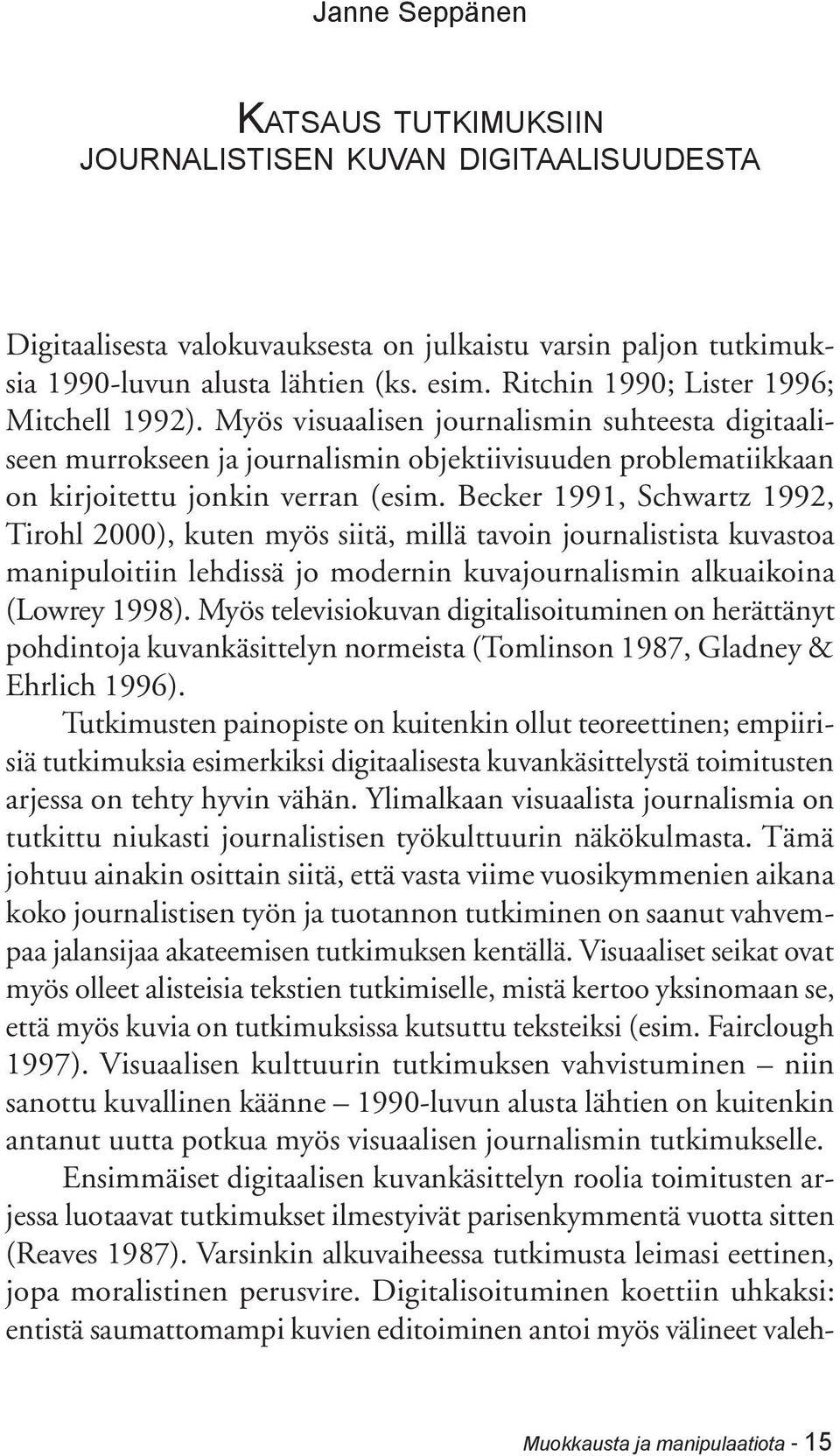 Becker 1991, Schwartz 1992, Tirohl 2000), kuten myös siitä, millä tavoin journalistista kuvastoa manipuloitiin lehdissä jo modernin kuvajournalismin alkuaikoina (Lowrey 1998).