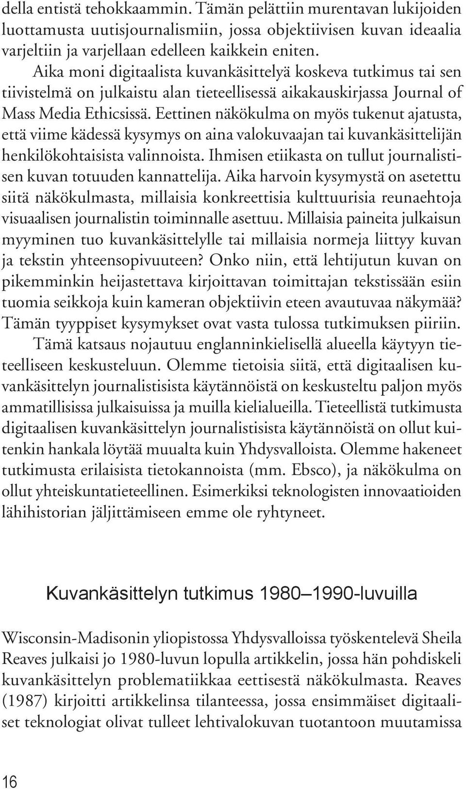 Eettinen näkökulma on myös tukenut ajatusta, että viime kädessä kysymys on aina valokuvaajan tai kuvankäsittelijän henkilökohtaisista valinnoista.