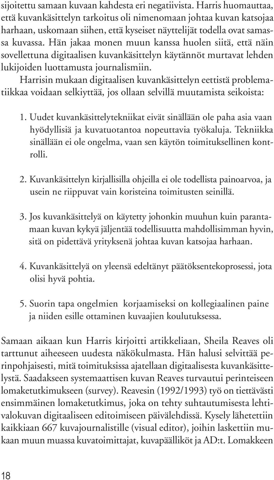 Hän jakaa monen muun kanssa huolen siitä, että näin sovellettuna digitaalisen kuvankäsittelyn käytännöt murtavat lehden lukijoiden luottamusta journalismiin.