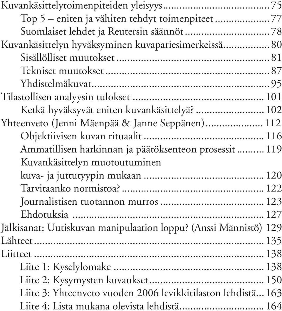 ...102 Yhteenveto (Jenni Mäenpää & Janne Seppänen)...112 Objektiivisen kuvan rituaalit...116 Ammatillisen harkinnan ja päätöksenteon prosessit.