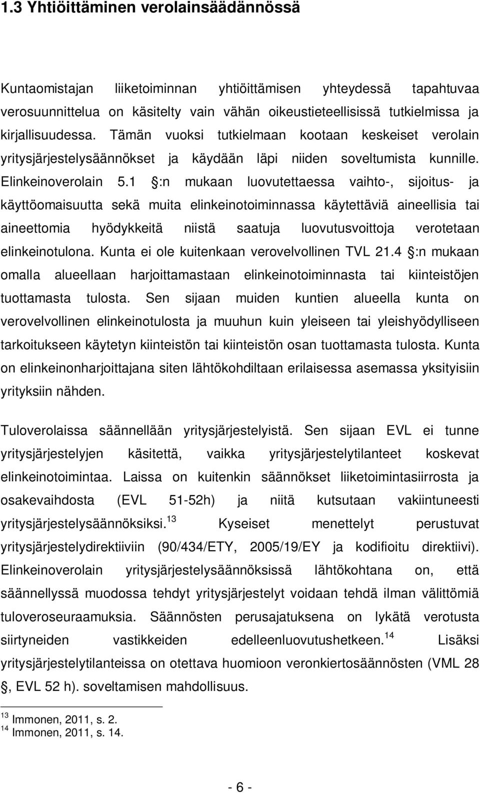 1 :n mukaan luovutettaessa vaihto-, sijoitus- ja käyttöomaisuutta sekä muita elinkeinotoiminnassa käytettäviä aineellisia tai aineettomia hyödykkeitä niistä saatuja luovutusvoittoja verotetaan