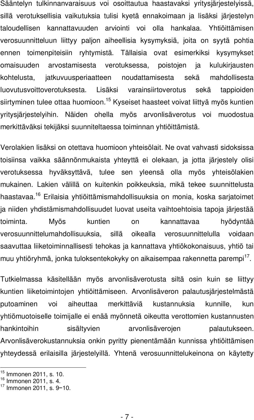 Tällaisia ovat esimerkiksi kysymykset omaisuuden arvostamisesta verotuksessa, poistojen ja kulukirjausten kohtelusta, jatkuvuusperiaatteen noudattamisesta sekä mahdollisesta