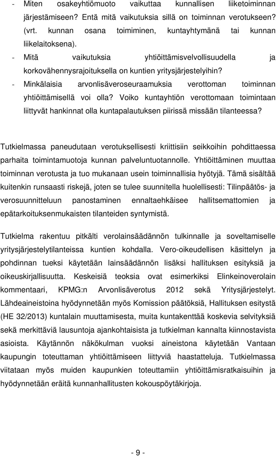 - Minkälaisia arvonlisäveroseuraamuksia verottoman toiminnan yhtiöittämisellä voi olla? Voiko kuntayhtiön verottomaan toimintaan liittyvät hankinnat olla kuntapalautuksen piirissä missään tilanteessa?