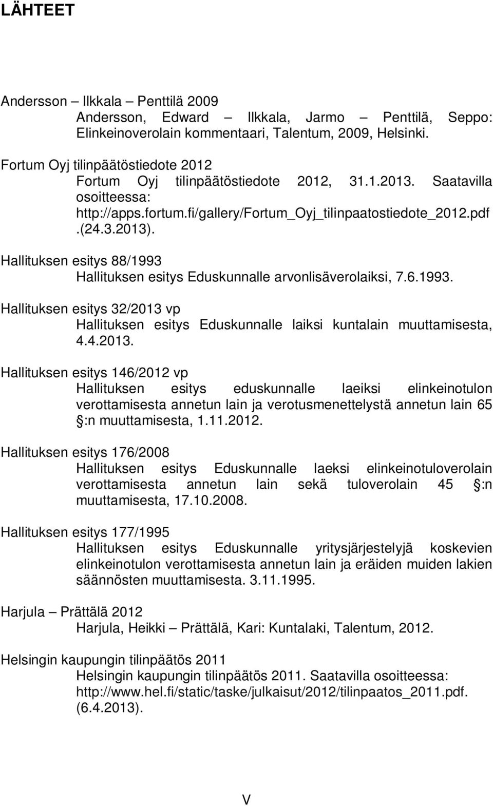 Hallituksen esitys 88/1993 Hallituksen esitys Eduskunnalle arvonlisäverolaiksi, 7.6.1993. Hallituksen esitys 32/2013 