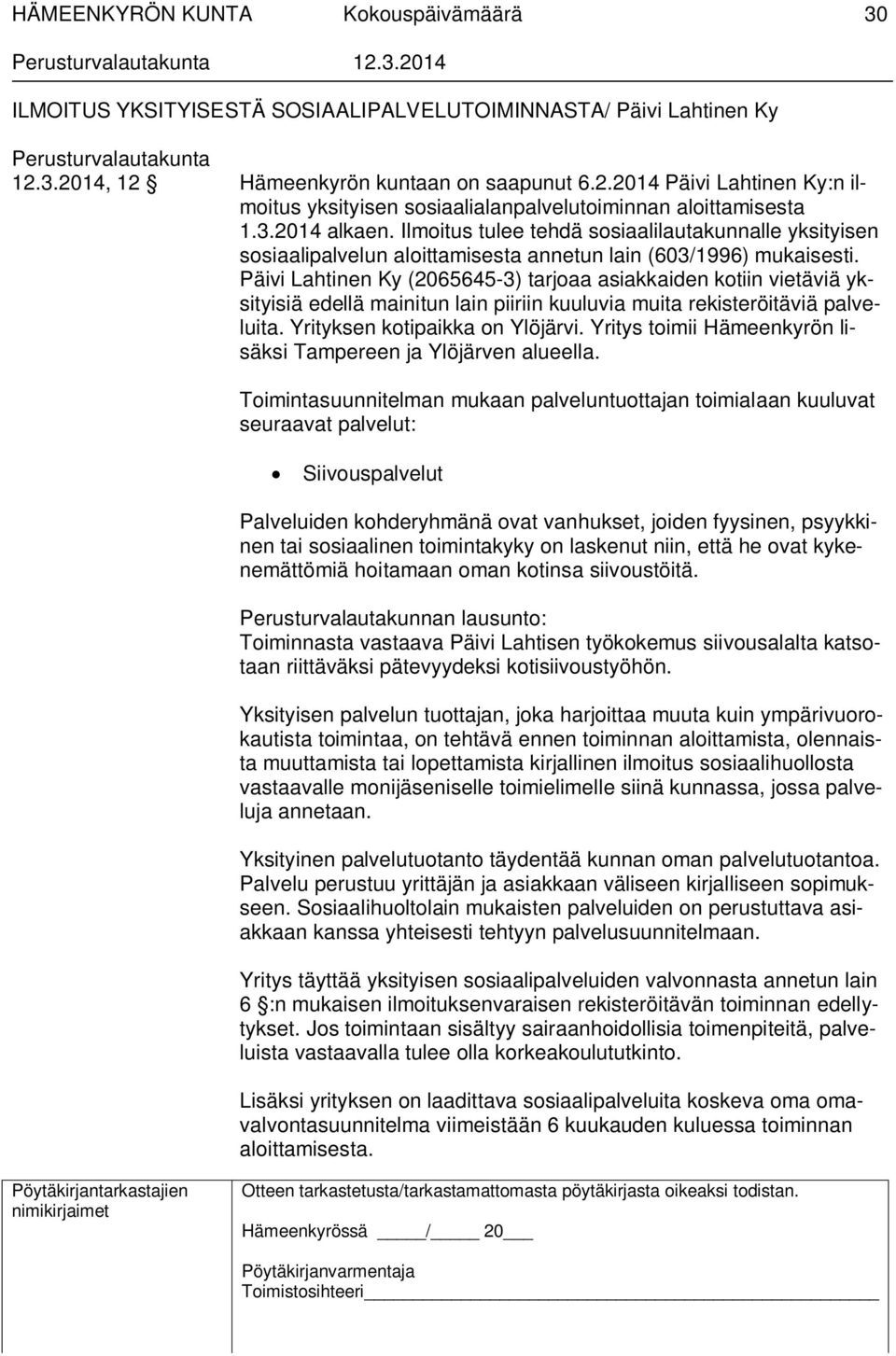 Päivi Lahtinen Ky (2065645-3) tarjoaa asiakkaiden kotiin vietäviä yksityisiä edellä mainitun lain piiriin kuuluvia muita rekisteröitäviä palveluita. Yrityksen kotipaikka on Ylöjärvi.