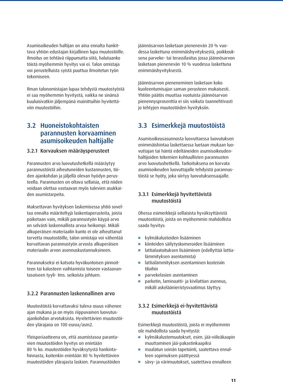 Ilman talonomistajan lupaa tehdystä muutostyöstä ei saa myöhemmin hyvitystä, vaikka ne sinänsä kuuluisivatkin jäljempänä mainittuihin hyvitettäviin muutostöihin.