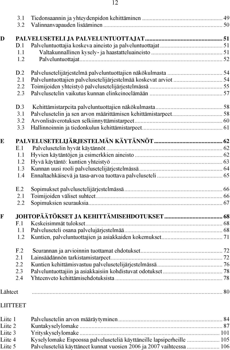 1 Palveluntuottajien palvelusetelijärjestelmää koskevat arviot... 54 2.2 Toimijoiden yhteistyö palvelusetelijärjestelmässä... 55 2.3 Palvelusetelin vaikutus kunnan elinkeinoelämään... 57 D.