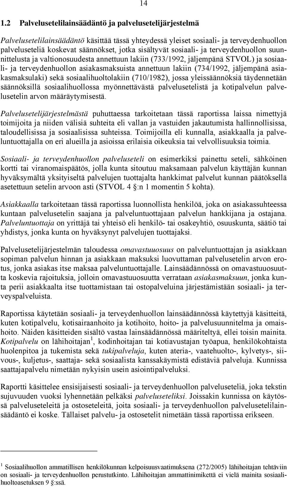 jäljempänä asiakasmaksulaki) sekä sosiaalihuoltolakiin (710/1982), jossa yleissäännöksiä täydennetään säännöksillä sosiaalihuollossa myönnettävästä palvelusetelistä ja kotipalvelun palvelusetelin