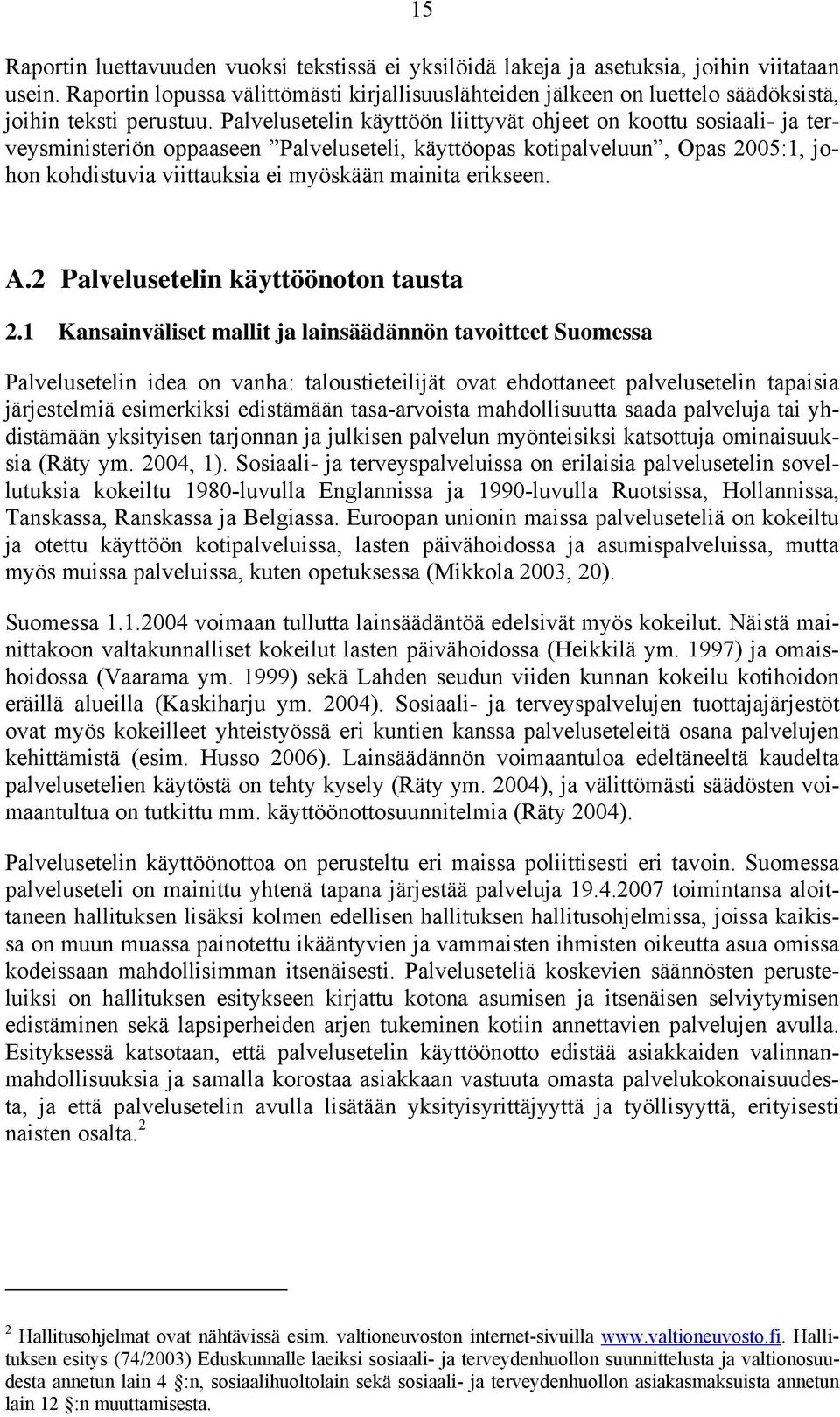 Palvelusetelin käyttöön liittyvät ohjeet on koottu sosiaali- ja terveysministeriön oppaaseen Palveluseteli, käyttöopas kotipalveluun, Opas 2005:1, johon kohdistuvia viittauksia ei myöskään mainita