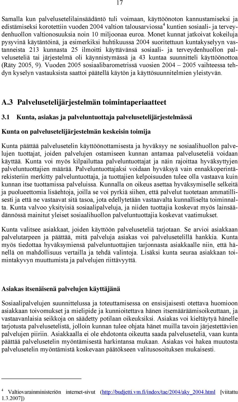 Monet kunnat jatkoivat kokeiluja pysyvinä käytäntöinä, ja esimerkiksi huhtikuussa 2004 suoritettuun kuntakyselyyn vastanneista 213 kunnasta 25 ilmoitti käyttävänsä sosiaali- ja terveydenhuollon