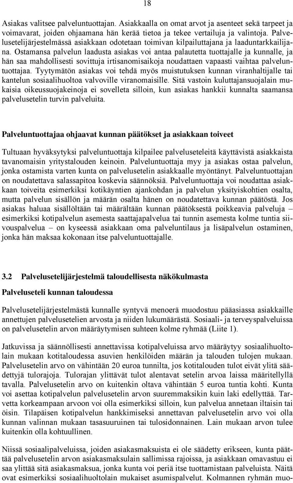 Ostamansa palvelun laadusta asiakas voi antaa palautetta tuottajalle ja kunnalle, ja hän saa mahdollisesti sovittuja irtisanomisaikoja noudattaen vapaasti vaihtaa palveluntuottajaa.