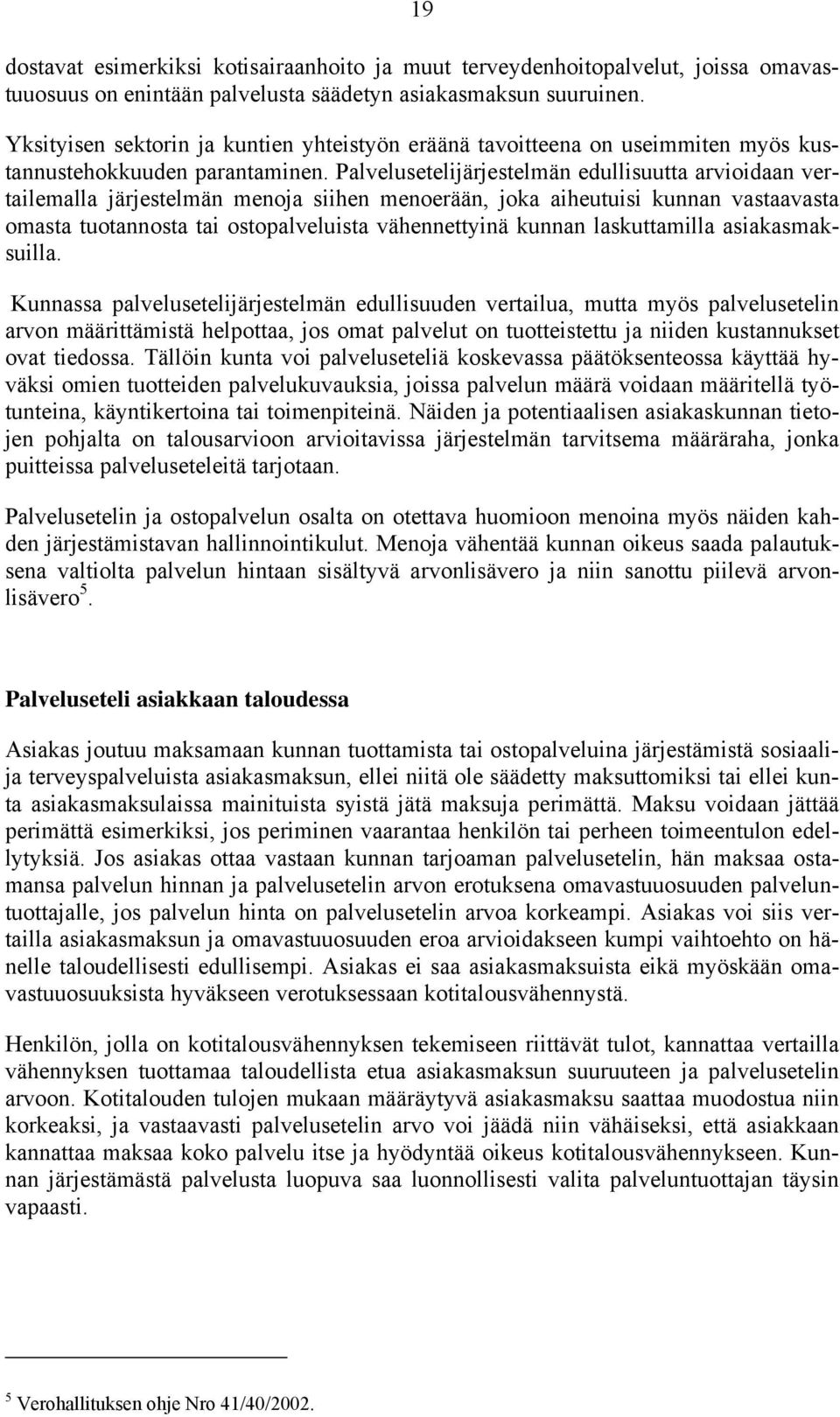 Palvelusetelijärjestelmän edullisuutta arvioidaan vertailemalla järjestelmän menoja siihen menoerään, joka aiheutuisi kunnan vastaavasta omasta tuotannosta tai ostopalveluista vähennettyinä kunnan