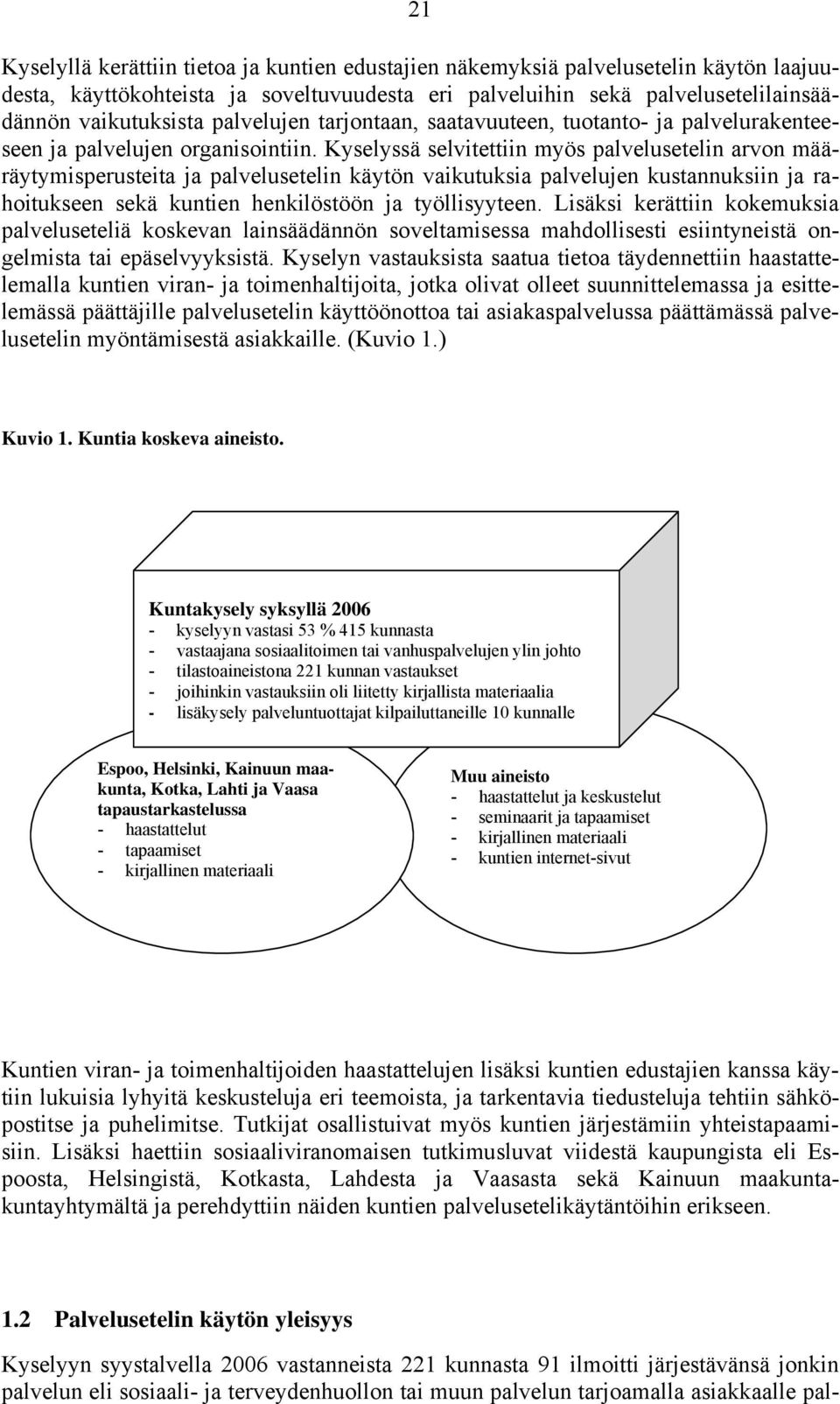 Kyselyssä selvitettiin myös palvelusetelin arvon määräytymisperusteita ja palvelusetelin käytön vaikutuksia palvelujen kustannuksiin ja rahoitukseen sekä kuntien henkilöstöön ja työllisyyteen.