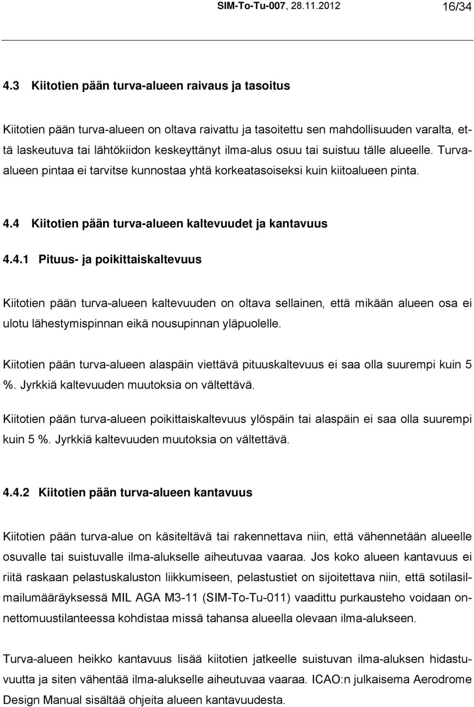 tai suistuu tälle alueelle. Turvaalueen pintaa ei tarvitse kunnostaa yhtä korkeatasoiseksi kuin kiitoalueen pinta. 4.