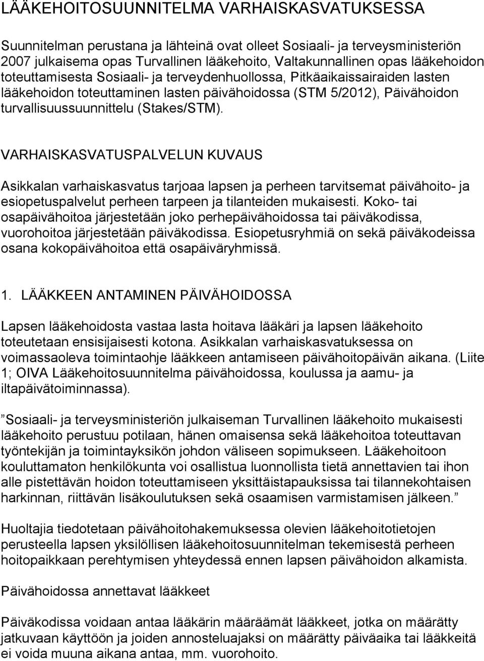 VARHAISKASVATUSPALVELUN KUVAUS Asikkalan varhaiskasvatus tarjoaa lapsen ja perheen tarvitsemat päivähoito- ja esiopetuspalvelut perheen tarpeen ja tilanteiden mukaisesti.