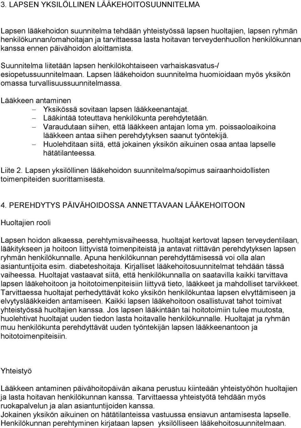 Lapsen lääkehoidon suunnitelma huomioidaan myös yksikön omassa turvallisuussuunnitelmassa. Lääkkeen antaminen Yksikössä sovitaan lapsen lääkkeenantajat.