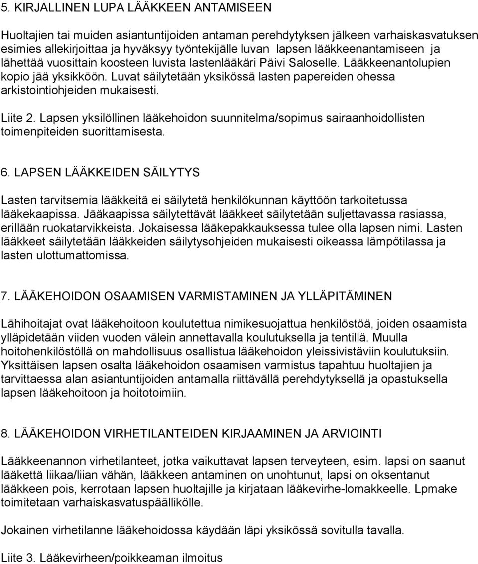 Luvat säilytetään yksikössä lasten papereiden ohessa arkistointiohjeiden mukaisesti. Liite 2. Lapsen yksilöllinen lääkehoidon suunnitelma/sopimus sairaanhoidollisten toimenpiteiden suorittamisesta. 6.