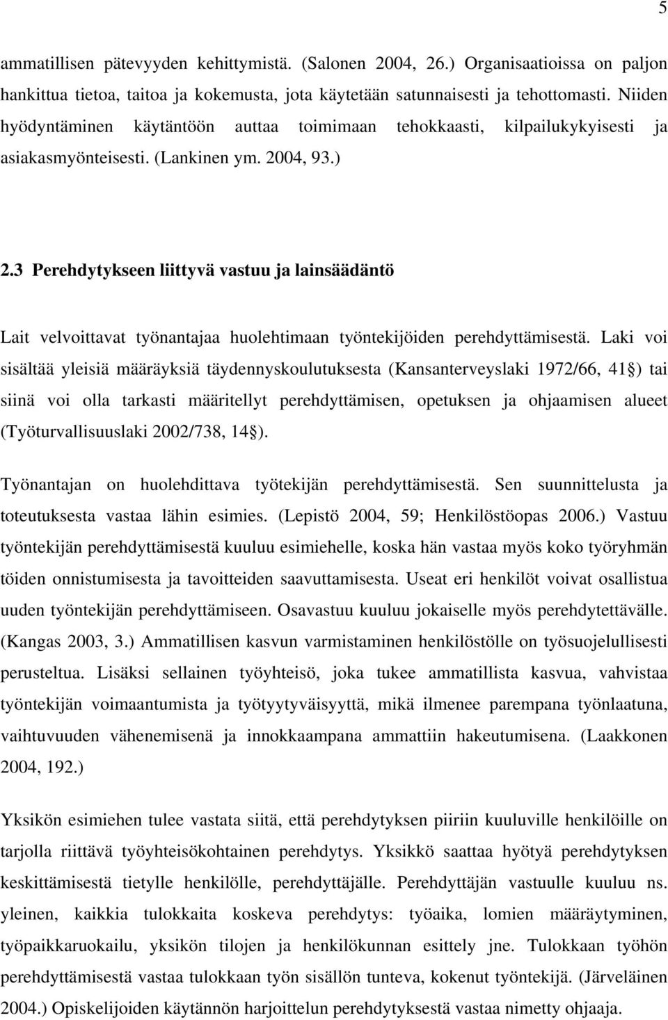 3 Perehdytykseen liittyvä vastuu ja lainsäädäntö Lait velvoittavat työnantajaa huolehtimaan työntekijöiden perehdyttämisestä.