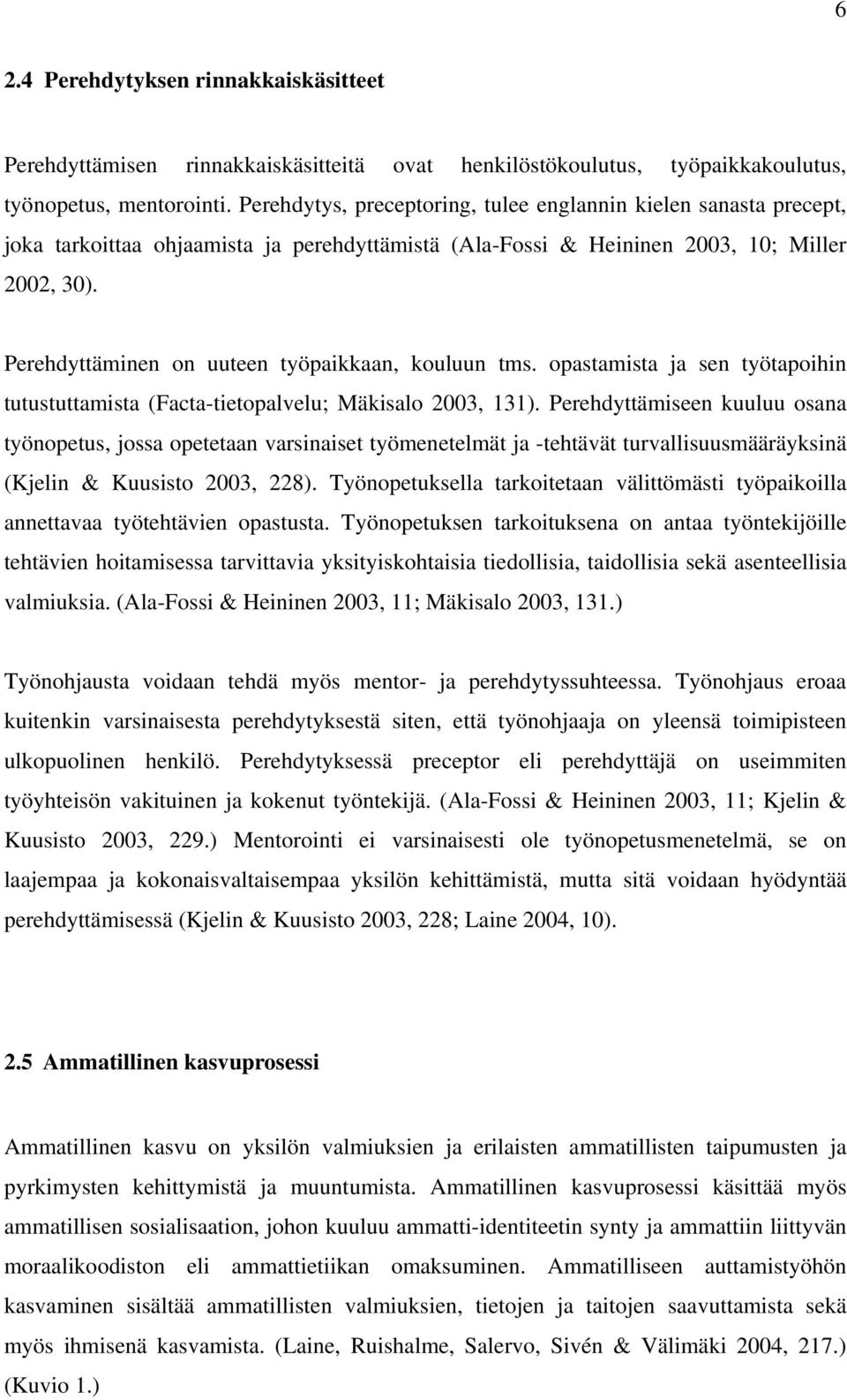 Perehdyttäminen on uuteen työpaikkaan, kouluun tms. opastamista ja sen työtapoihin tutustuttamista (Facta-tietopalvelu; Mäkisalo 2003, 131).