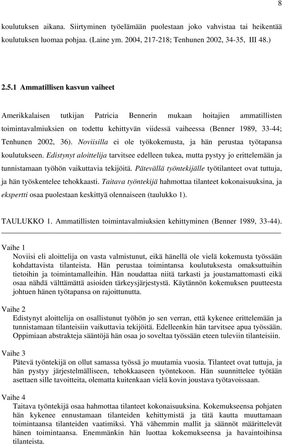 1 Ammatillisen kasvun vaiheet Amerikkalaisen tutkijan Patricia Bennerin mukaan hoitajien ammatillisten toimintavalmiuksien on todettu kehittyvän viidessä vaiheessa (Benner 1989, 33-44; Tenhunen 2002,