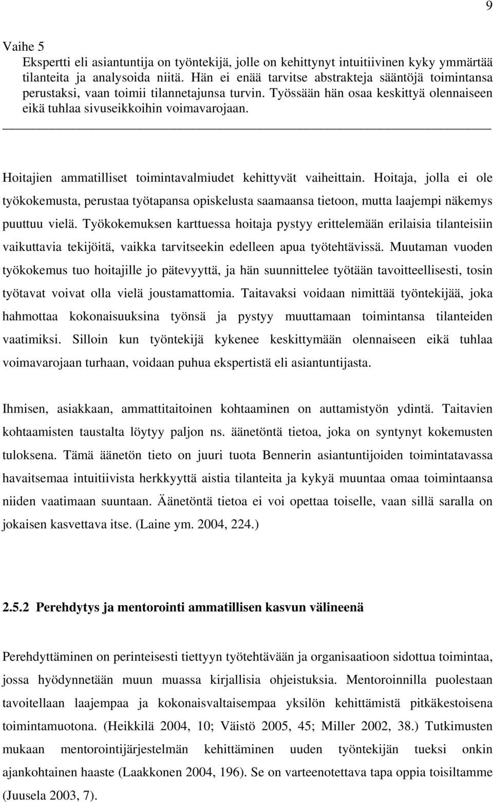 Hoitajien ammatilliset toimintavalmiudet kehittyvät vaiheittain. Hoitaja, jolla ei ole työkokemusta, perustaa työtapansa opiskelusta saamaansa tietoon, mutta laajempi näkemys puuttuu vielä.