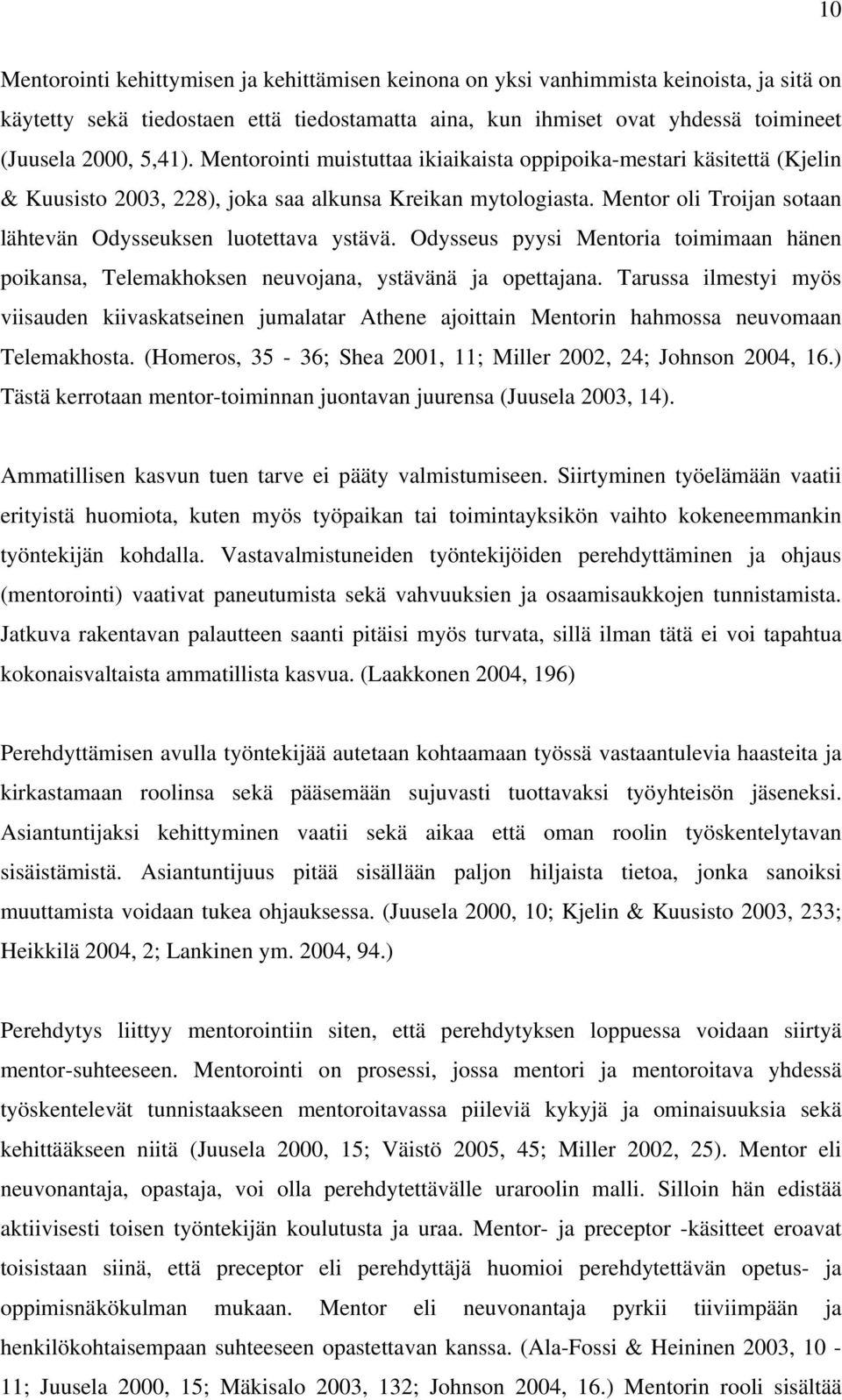 Odysseus pyysi Mentoria toimimaan hänen poikansa, Telemakhoksen neuvojana, ystävänä ja opettajana.