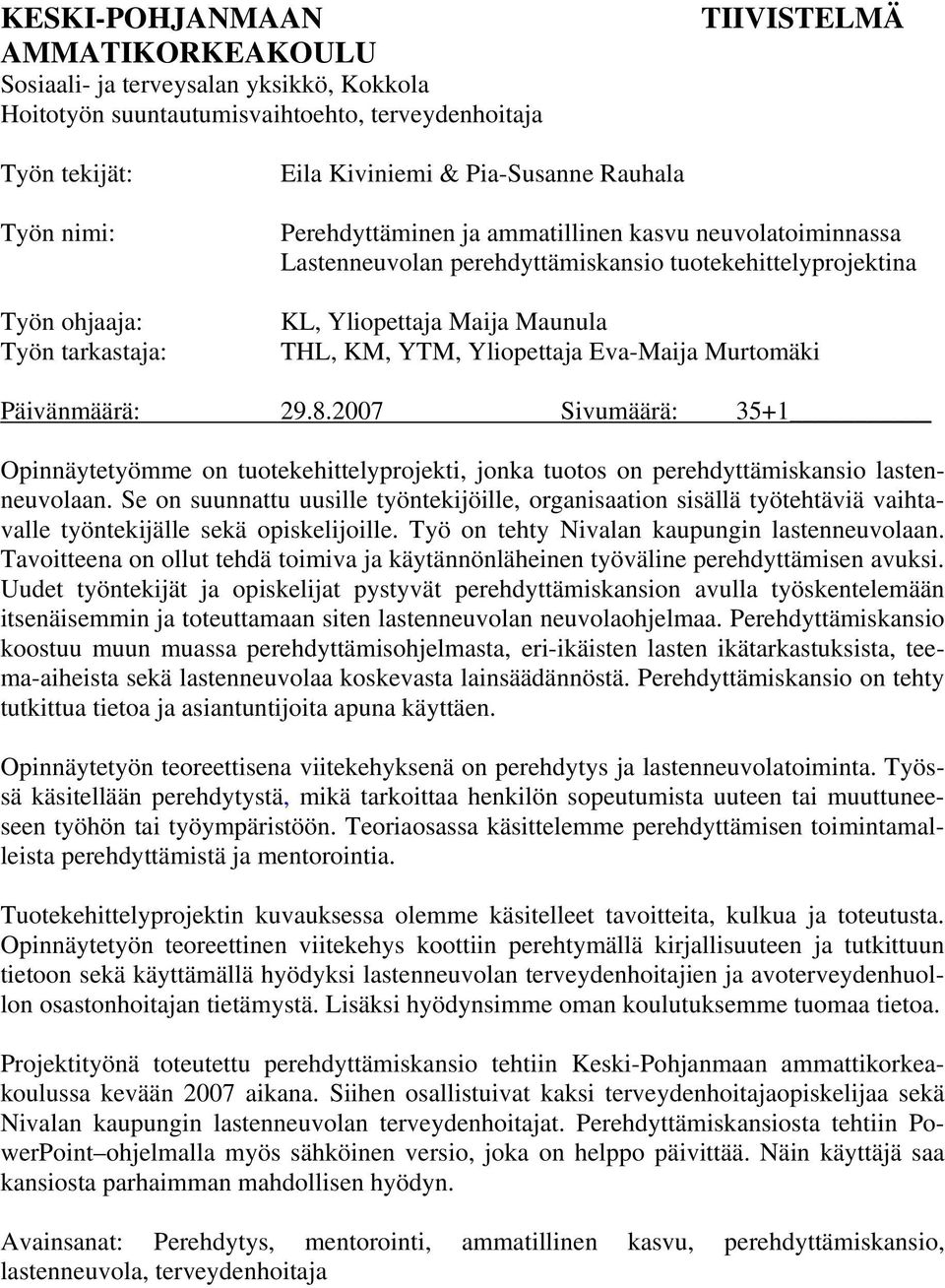 Yliopettaja Eva-Maija Murtomäki Päivänmäärä: 29.8.2007 Sivumäärä: 35+1 Opinnäytetyömme on tuotekehittelyprojekti, jonka tuotos on perehdyttämiskansio lastenneuvolaan.