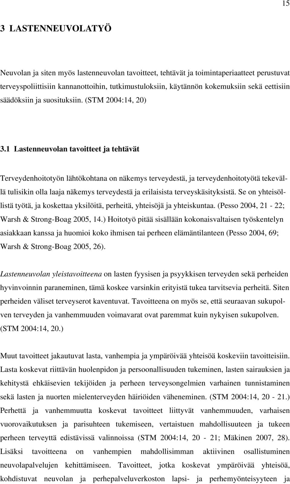 1 Lastenneuvolan tavoitteet ja tehtävät Terveydenhoitotyön lähtökohtana on näkemys terveydestä, ja terveydenhoitotyötä tekevällä tulisikin olla laaja näkemys terveydestä ja erilaisista