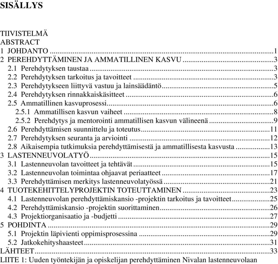 6 Perehdyttämisen suunnittelu ja toteutus...11 2.7 Perehdytyksen seuranta ja arviointi...12 2.8 Aikaisempia tutkimuksia perehdyttämisestä ja ammatillisesta kasvusta...13 3 LASTENNEUVOLATYÖ...15 3.